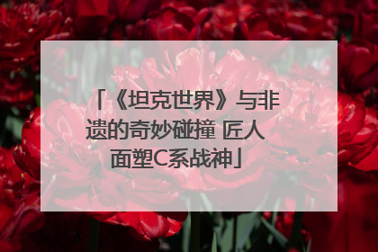 《坦克世界》与非遗的奇妙碰撞 匠人面塑C系战神