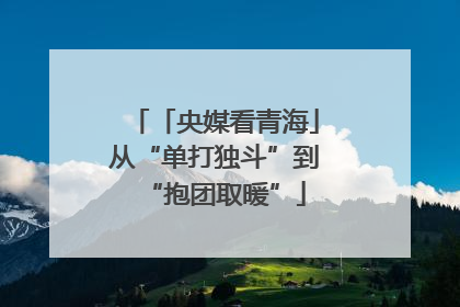 「央媒看青海」从“单打独斗”到“抱团取暖”