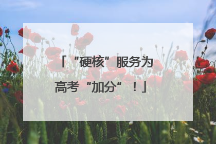 “硬核”服务为高考“加分”！