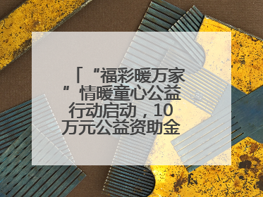 “福彩暖万家”情暖童心公益行动启动，10万元公益资助金温暖困境儿童