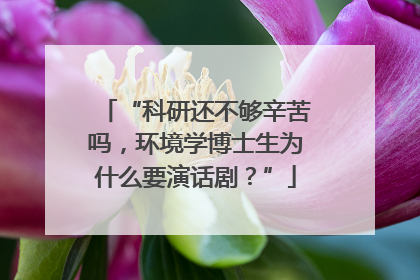 “科研还不够辛苦吗，环境学博士生为什么要演话剧？”