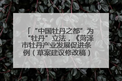 “中国牡丹之都”为“牡丹”立法，《菏泽市牡丹产业发展促进条例（草案建议修改稿）》公开征求意见