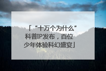 “十万个为什么”科普IP发布，百位少年体验科幻盛宴