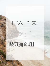 “六一”宋陵寻溯文明
