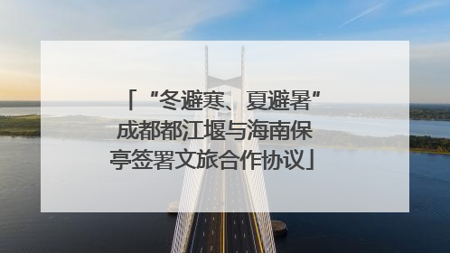“冬避寒、夏避暑” 成都都江堰与海南保亭签署文旅合作协议