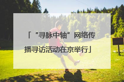 “寻脉中轴”网络传播寻访活动在京举行