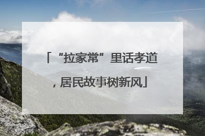 “拉家常”里话孝道，居民故事树新风