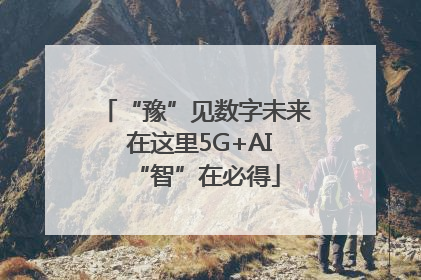 “豫”见数字未来 在这里5G+AI“智”在必得