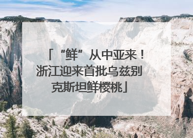 “鲜”从中亚来！浙江迎来首批乌兹别克斯坦鲜樱桃