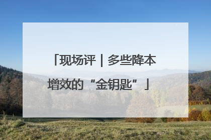 现场评｜多些降本增效的“金钥匙”