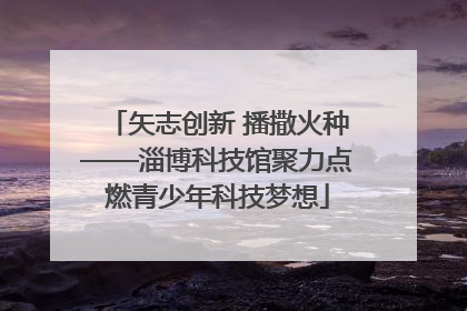 矢志创新 播撒火种——淄博科技馆聚力点燃青少年科技梦想