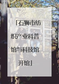 石狮市纺织产业科普馆与科技馆开馆