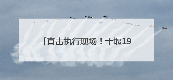 直击执行现场！十堰192名执行干警凌晨出击