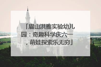 眉山洪雅实验幼儿园：奇趣科学庆六一，萌娃探索乐无穷