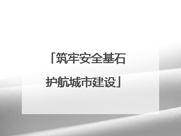 筑牢安全基石 护航城市建设