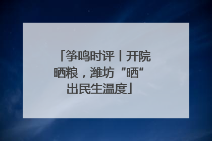 筝鸣时评丨开院晒粮，潍坊“晒”出民生温度