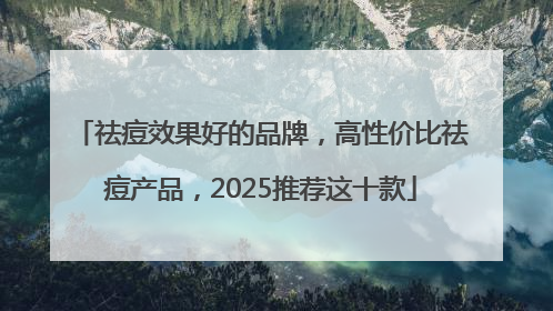 祛痘效果好的品牌，高性价比祛痘产品，2025推荐这十款