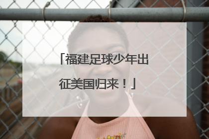 福建足球少年出征美国归来！