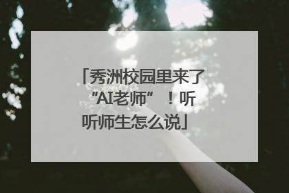 秀洲校园里来了“AI老师”！听听师生怎么说