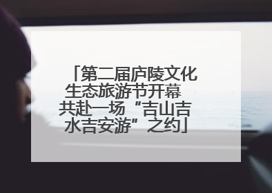 第二届庐陵文化生态旅游节开幕 共赴一场“吉山吉水吉安游”之约