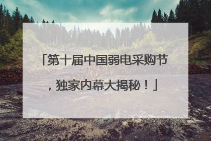 第十届中国弱电采购节，独家内幕大揭秘！