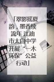 翠影摇夏韵，墨香续流年 江油市太白中学开展“一木环保”公益行动