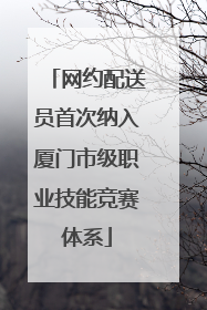 网约配送员首次纳入厦门市级职业技能竞赛体系
