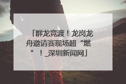 群龙竞渡！龙岗龙舟邀请赛现场超“燃”！_深圳新闻网