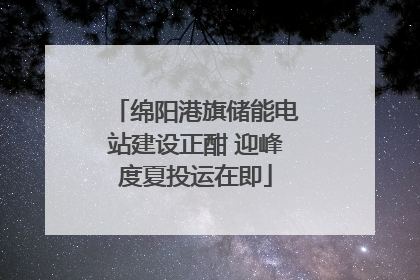 绵阳港旗储能电站建设正酣 迎峰度夏投运在即