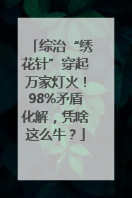 综治“绣花针”穿起万家灯火！98%矛盾化解，凭啥这么牛？