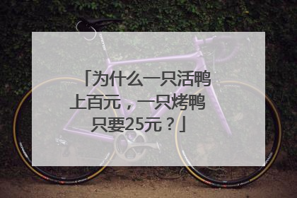 为什么一只活鸭上百元，一只烤鸭只要25元？