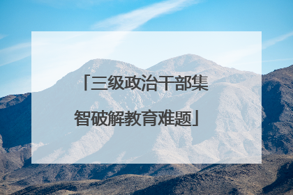 三级政治干部集智破解教育难题