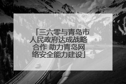 三六零与青岛市人民政府达成战略合作 助力青岛网络安全能力建设
