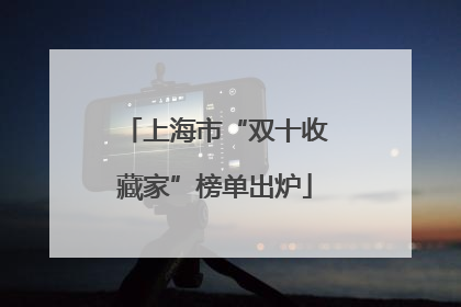 上海市“双十收藏家”榜单出炉