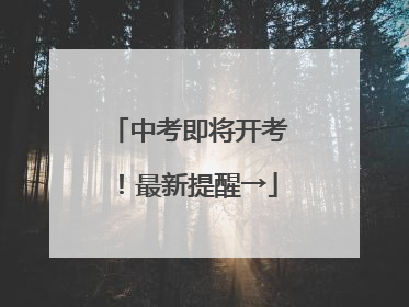 中考即将开考！最新提醒→