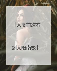 人类首次看到太阳南极