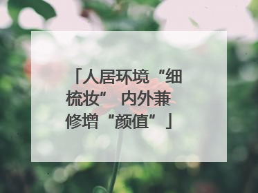 人居环境“细梳妆” 内外兼修增“颜值”