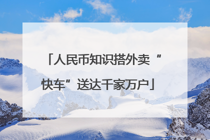 人民币知识搭外卖“快车”送达千家万户