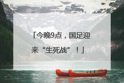 今晚9点，国足迎来“生死战”！