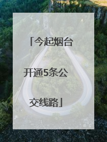 今起烟台开通5条公交线路