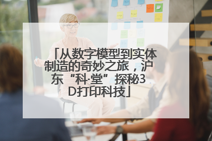 从数字模型到实体制造的奇妙之旅，沪东“科·堂”探秘3D打印科技
