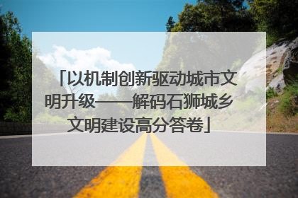 以机制创新驱动城市文明升级——解码石狮城乡文明建设高分答卷