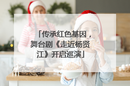 传承红色基因，舞台剧《走近杨贤江》开启巡演