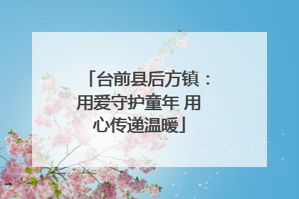 台前县后方镇：用爱守护童年 用心传递温暖