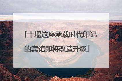 十堰这座承载时代印记的宾馆即将改造升级