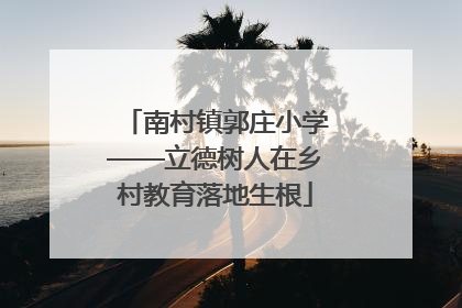 南村镇郭庄小学——立德树人在乡村教育落地生根