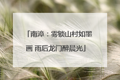 南漳：雾锁山村如墨画 雨后龙门醉晨光