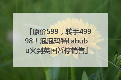 原价599，转手49998！泡泡玛特Labubu火到英国暂停销售