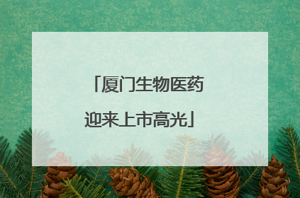 厦门生物医药迎来上市高光