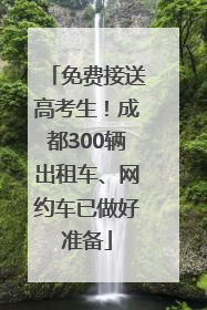 免费接送高考生！成都300辆出租车、网约车已做好准备
